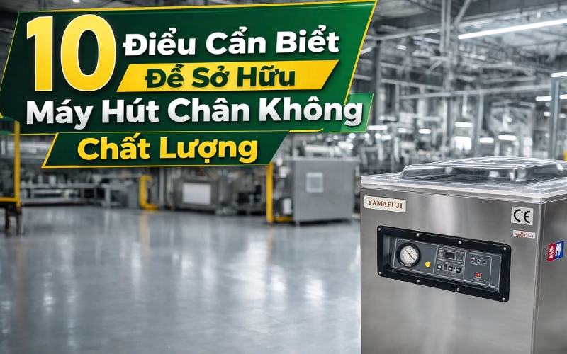 10 Điều Cần Biết Để Sở Hữu Máy Hút Chân Không Chất Lượng
