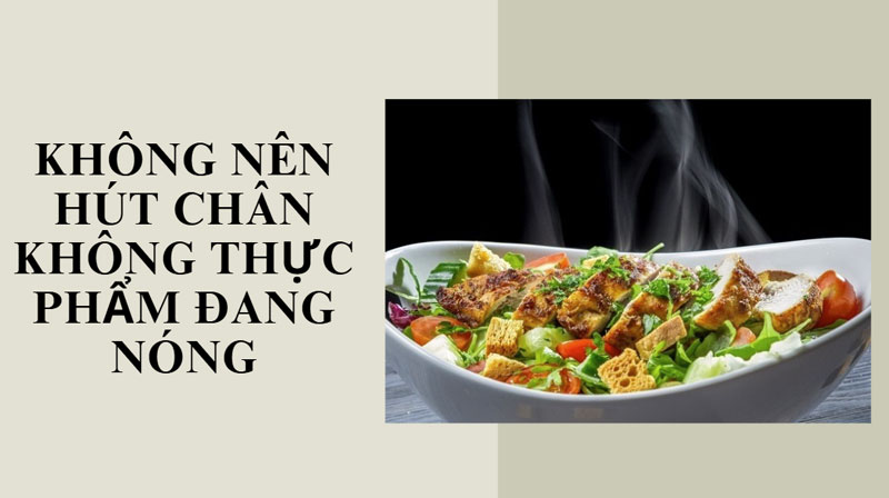  Không nên hút chân không thực phẩm đang nóng