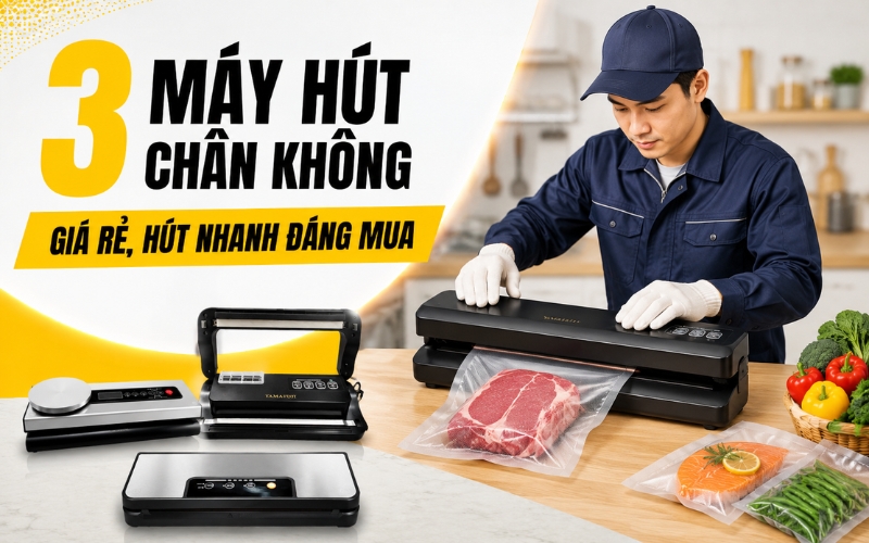 3 Máy hút chân không giá rẻ, hút nhanh đáng mua