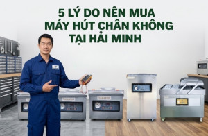 5 Lý Do Nên Mua Máy Hút Chân Không tại Hải Minh