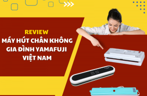 Review Máy Hút Chân Không Gia Đình Yamafuji Việt Nam