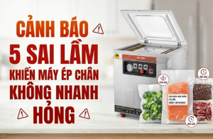 Cảnh Báo 5 Sai Lầm Khiến Máy Ép Chân Không Nhanh Hỏng