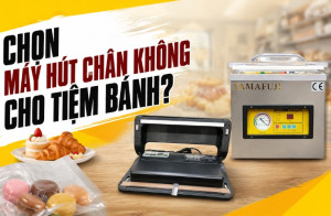 Chọn máy hút chân không cho tiệm bánh?