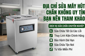Địa Chỉ Sửa Máy Hút Chân Không Uy Tín Bạn Nên Tham Khảo