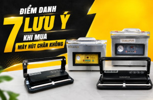 Điểm danh 7 lưu ý khi mua máy hút chân không
