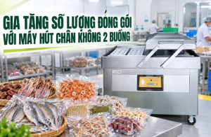 Gia tăng số lượng đóng gói với máy hút chân không 2 buồng