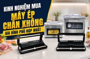 Kinh nghiệm mua máy ép chân không gia đình phù hợp