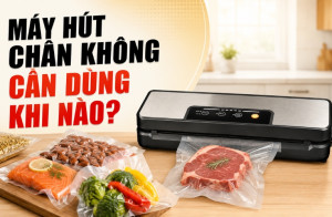 Máy hút chân không cần dùng khi nào?