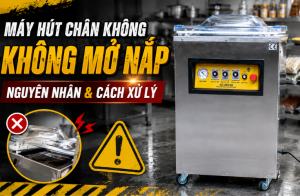 Máy Hút Chân Không Không Mở Nắp: Nguyên Nhân Và Cách Xử Lý