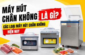 Máy hút chân không là gì? Các loại máy hút chân không hiện nay