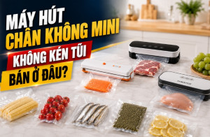 Máy hút chân không mini không kén túi bán ở đâu?