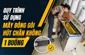 Quy trình sử dụng máy đóng gói hút chân không 1 buồng
