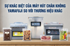 Sự khác biệt của máy hút chân không Yamafuji so với thương hiệu khác