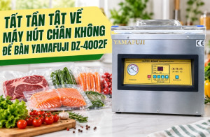 Tất tần tật về máy hút chân không để bàn Yamafuji DZ-4002F