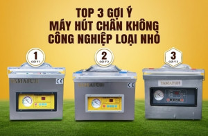 TOP 3 Gợi Ý Máy Hút Chân Không Công Nghiệp Loại Nhỏ