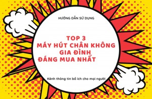 Top 3 máy hút chân không gia đình tốt đáng mua hiện nay