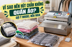 Vì sao nên hút chân không quần áo? gợi ý model nên mua