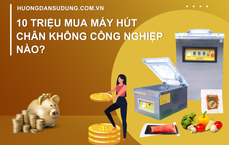 10 Triệu Mua Máy Hút Chân Không Công Nghiệp Nào?