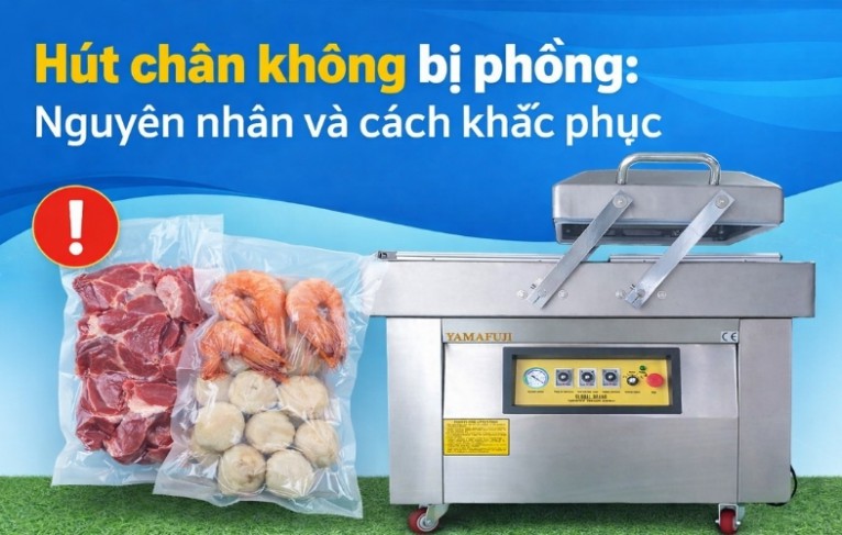Hút chân không bị phồng: Nguyên nhân và cách khắc phục