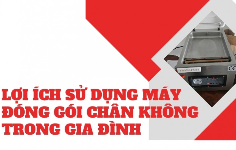 Lợi ích sử dụng máy đóng gói chân không trong gia đình