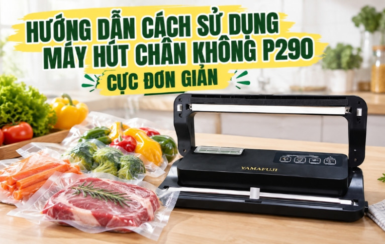 Hướng dẫn cách sử dụng máy hút chân không P290 cực đơn giản 