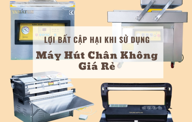 Lợi bất cập hại khi sử dụng máy hút chân không giá rẻ