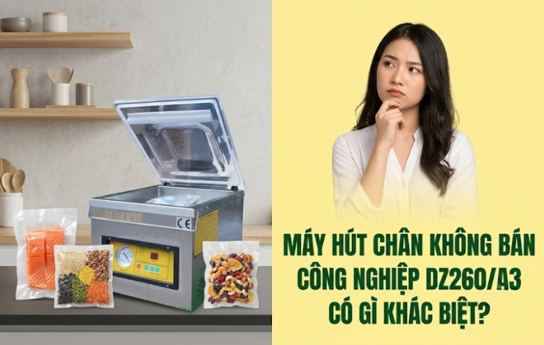 Máy hút chân không bán công nghiệp DZ260/A3 có gì khác biệt?