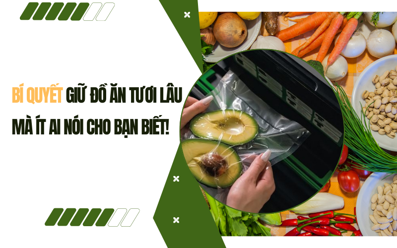 Bí quyết giữ đồ ăn tươi lâu mà ít ai nói cho bạn biết