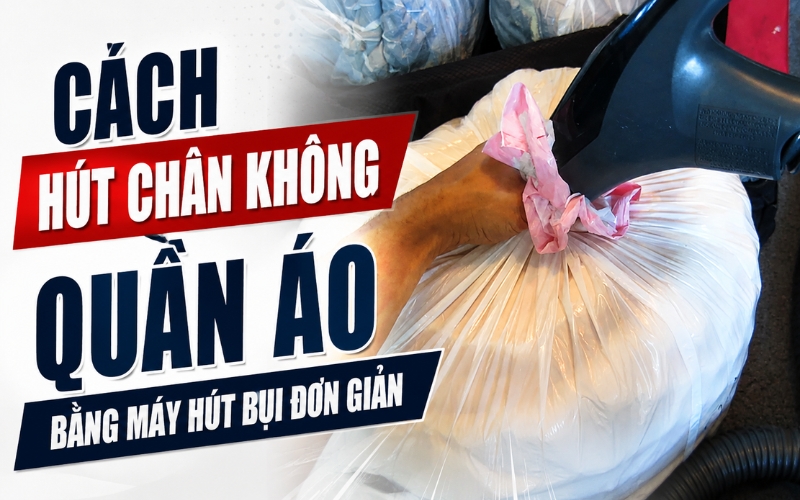 Cách hút chân không quần áo bằng máy hút bụi đơn giản