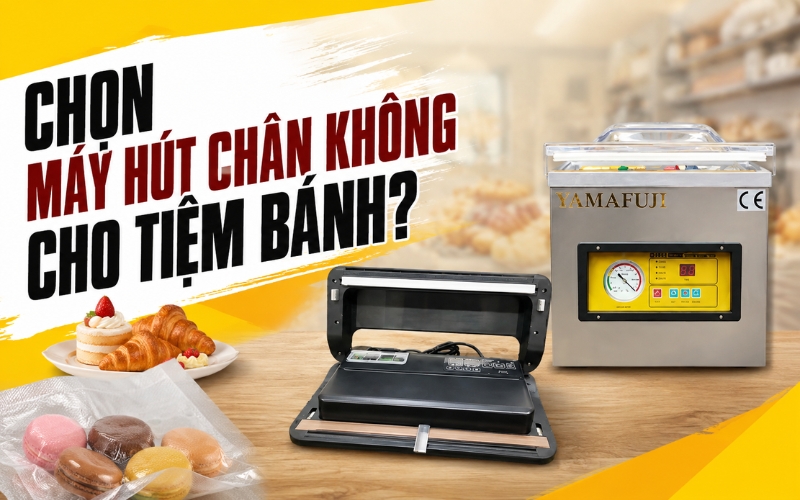 Chọn máy hút chân không nào cho tiệm bánh?