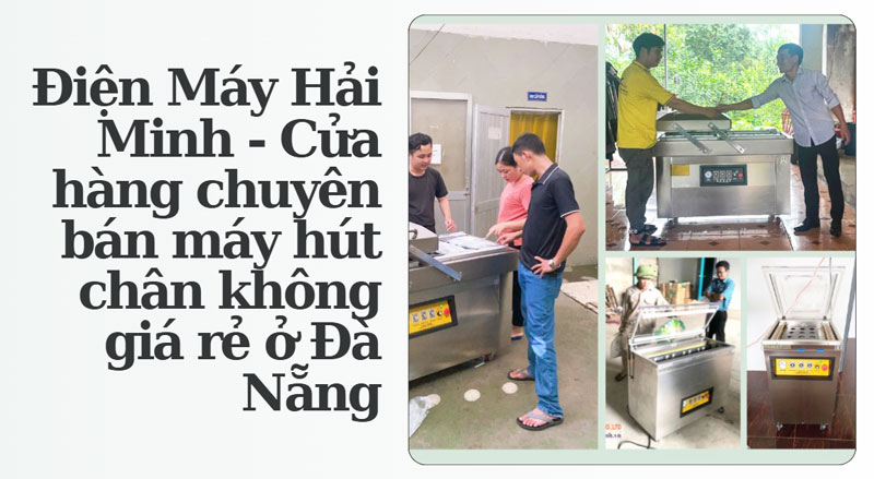 Điện Máy Hải Minh - Cửa hàng chuyên bán máy hút chân không giá rẻ ở Đà Nẵng