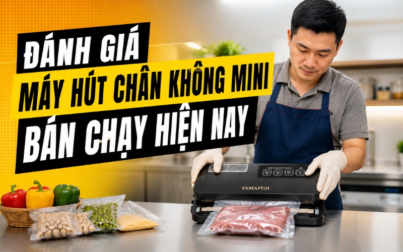 Đánh giá máy hút chân không mini bán chạy hiện nay