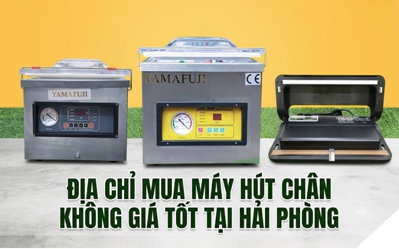 Địa chỉ mua máy hút chân không giá tốt tại Hải Phòng