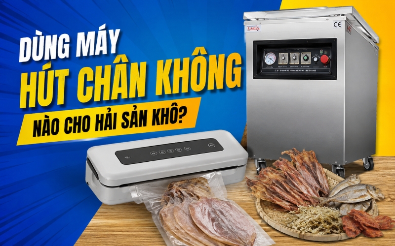Dùng máy hút chân không nào cho hải sản khô?