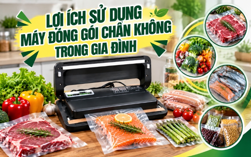 Lợi ích sử dụng máy đóng gói chân không trong gia đình