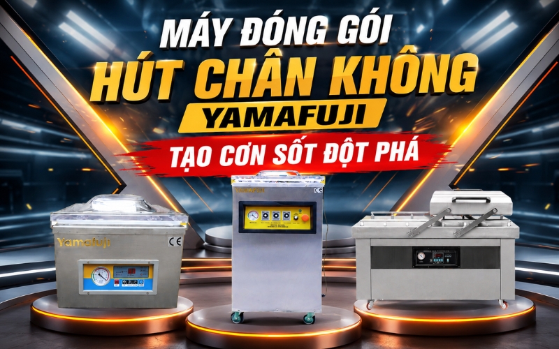Máy Đóng Gói Hút Chân Không Yamafuji Tạo Cơn Sốt Đột Phá