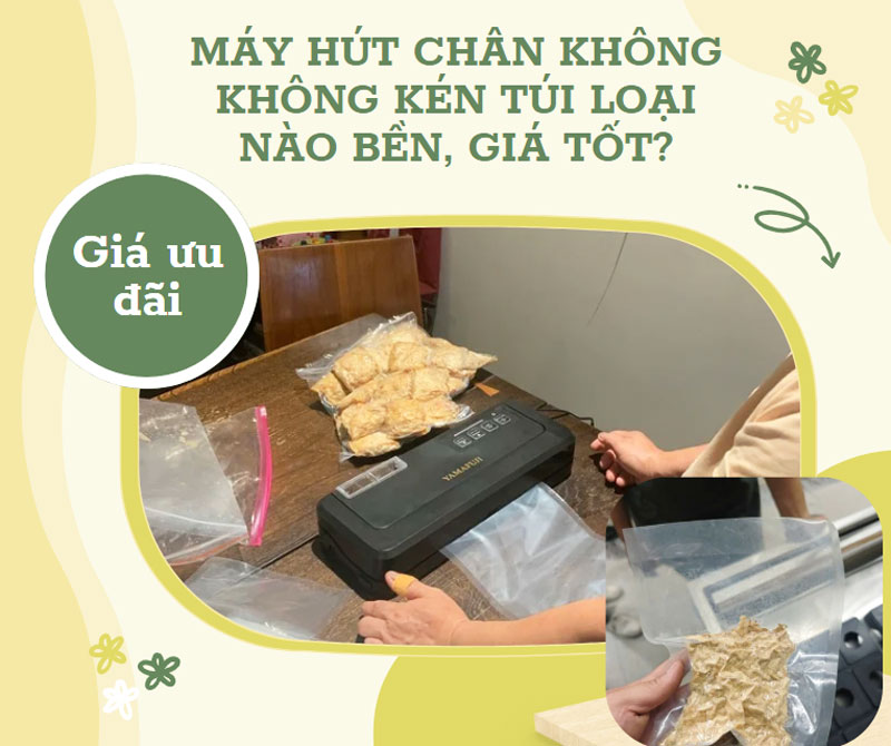 Máy hút chân không không kén túi loại nào bền, giá tốt?