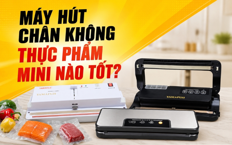 Máy hút chân không thực phẩm mini nào tốt?