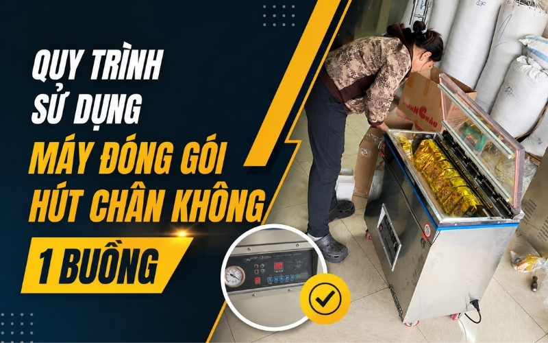 Quy trình sử dụng máy đóng gói hút chân không 1 buồng 