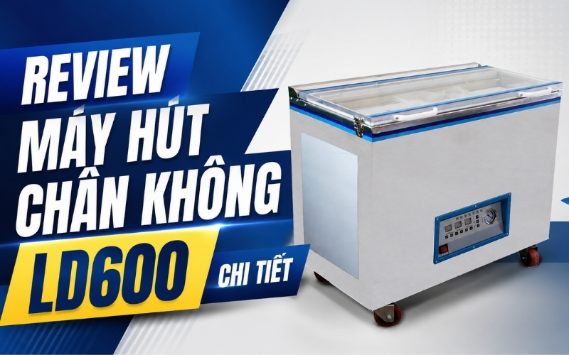Review máy hút chân không LD600 chi tiết