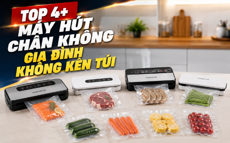 Top 4+ Máy hút chân không gia đình không kén túi