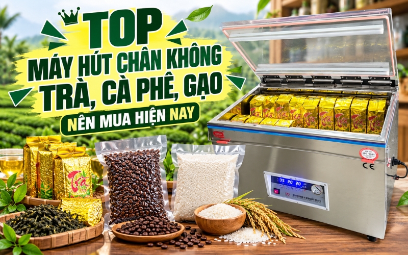 TOP Máy hút chân không trà, cà phê, gạo nên mua hiện nay