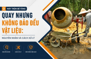 Máy trộn bê tông quay nhưng không đảo đều vật liệu: Nguyên nhân và cách xử lý