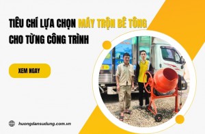 Tiêu chí lựa chọn máy trộn bê tông cho từng công trình