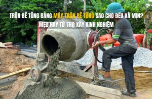 Trộn bê tông bằng máy trộn bê tông sao cho đều và mịn? Mẹo hay từ thợ xây kinh nghiệm