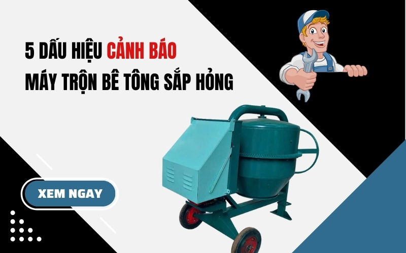 5 dấu hiệu cảnh báo máy trộn bê tông sắp hỏng