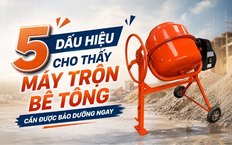 5 dấu hiệu cho thấy máy trộn bê tông cần được bảo dưỡng ngay