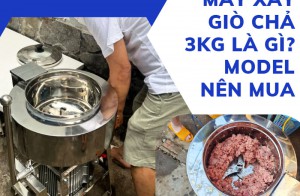 Máy xay giò chả 3kg là gì? model nên mua