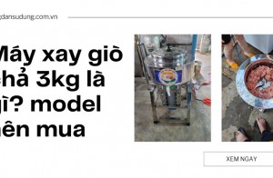 Máy xay giò chả 3kg là gì? model nên mua