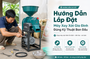 Hướng Dẫn Lắp Đặt Máy Xay Xát Gia Đình Đúng Kỹ Thuật Ban Đầu